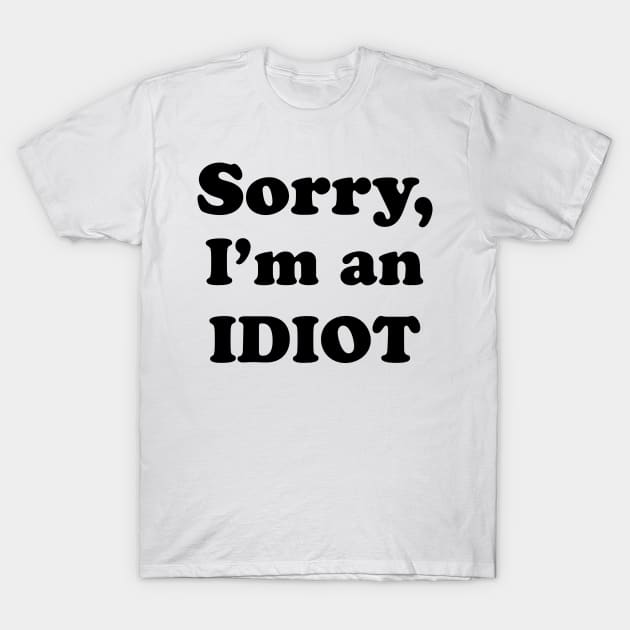 Sorry, I’m an Idiot (black text version) T-Shirt by Elvdant